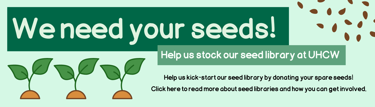 We need your seeds! Help us stock our seed library at UHCW. Help us kick-start our seed library by donating your spare seeds!  Click here to read more about seed libraries and how you can get involved.
