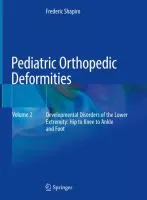 Pediatric Orthopedic Deformities, Volume 2 : Developmental Disorders of the Lower Extremity: Hip to Knee to Ankle and Foot