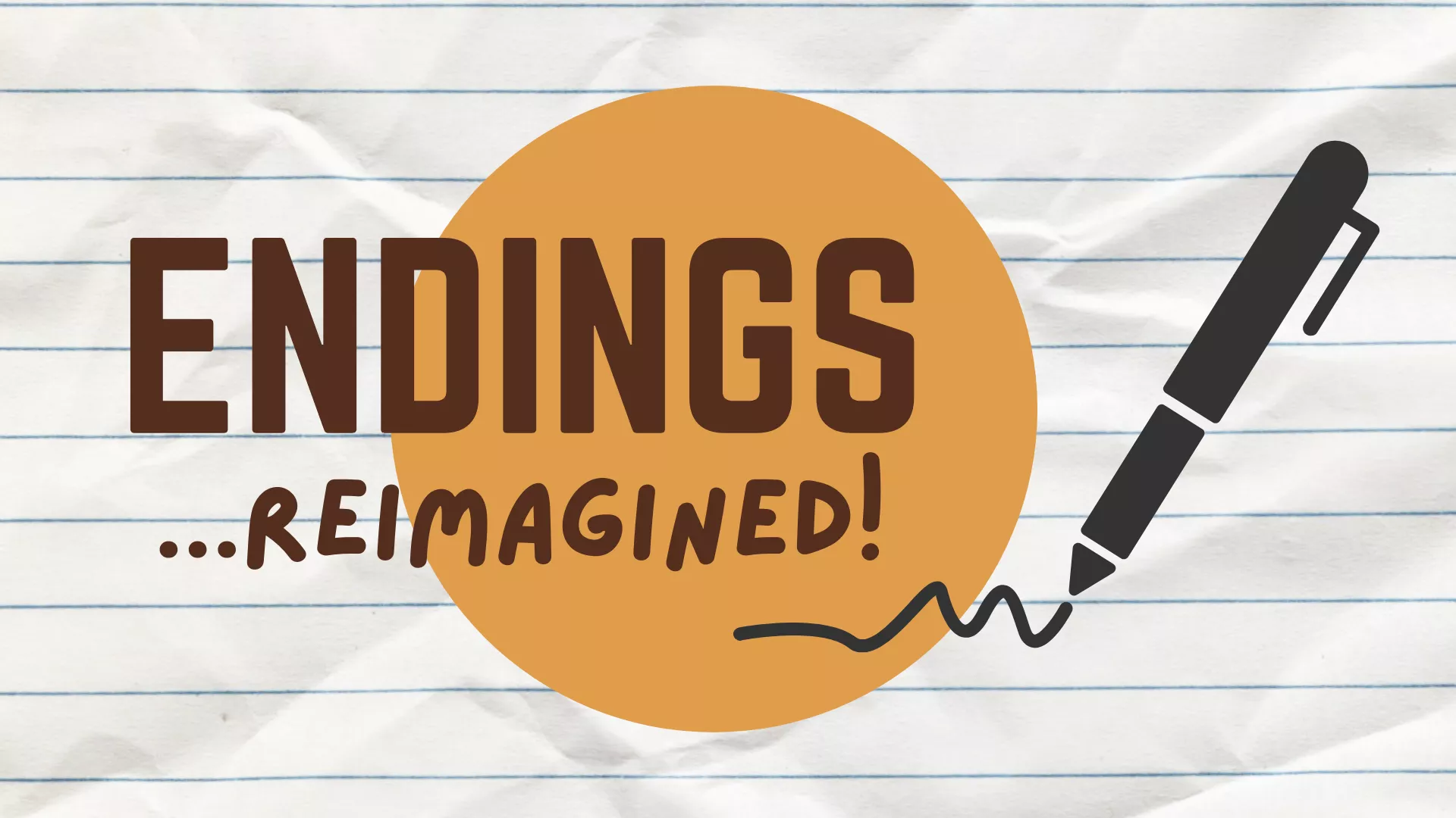 Background is crumpled lined paper, overlayed logo says Endings...Reimagined! with a mustard colours circle and a black pen writing a squiggly line.